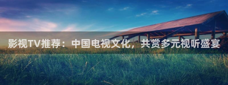 桃花影院高清完整：影视TV推荐：中国电视文化，共赏多元视听盛宴