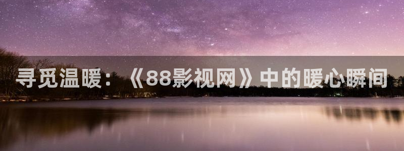 桃花庵电影完整版在线观看：寻觅温暖：《88影视网》中的暖心瞬间